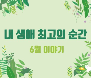 [내 생애 최고의 순간] 내 생애 최고의 6월 이야기 이미지