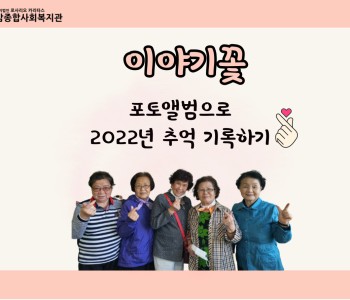 [이야기꽃] 2022년 추억 기록하기 이미지